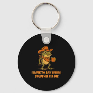 I Have To Say Weird Stuff Or I'll Die Funny Frog C Key Ring