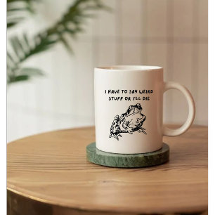 I Have to Say Weird Stuff or I'll Die Funny Frog Coffee Mug