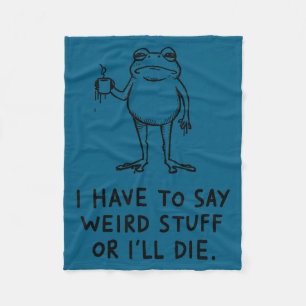 I Have To Say Weird Stuff Or I'll Die Funny Frog D Fleece Blanket