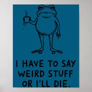 I Have To Say Weird Stuff Or I'll Die Funny Frog D Poster
