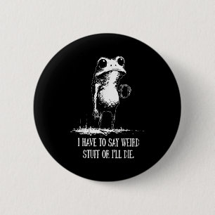 I Have To Say Weird Stuff Or I'll Die Funny Frog M 6 Cm Round Badge