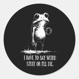 I Have To Say Weird Stuff Or I'll Die Funny Frog M Classic Round Sticker