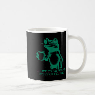 I Have To Say Weird Stuff Or I'll Die Funny Frog M Coffee Mug