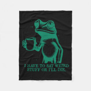 I Have To Say Weird Stuff Or I'll Die Funny Frog M Fleece Blanket