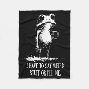 I Have To Say Weird Stuff Or I'll Die Funny Frog M Fleece Blanket