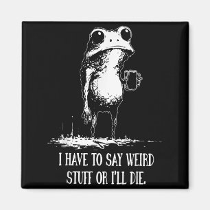 I Have To Say Weird Stuff Or I'll Die Funny Frog M Magnet