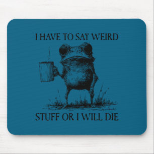 I Have To Say Weird Stuff Or I'll Die Funny Frog M Mouse Mat