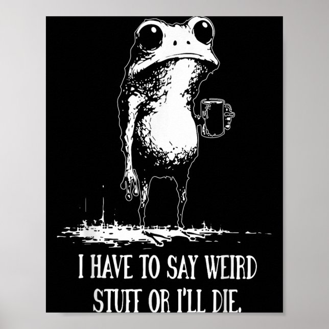 I Have To Say Weird Stuff Or I'll Die Funny Frog M Poster (Front)
