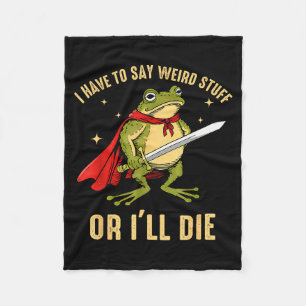 I Have To Say Weird Stuff Or Ill Die Funny Frog Me Fleece Blanket