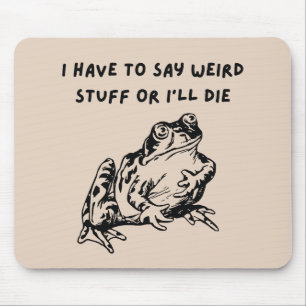 I Have to Say Weird Stuff or I'll Die Funny Frog Mouse Mat