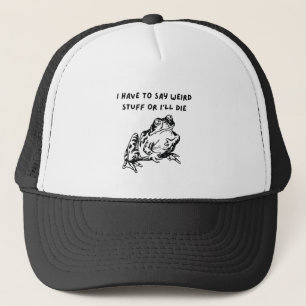 I Have to Say Weird Stuff or I'll Die Funny Frog Trucker Hat