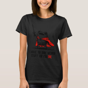 I Have To Say Weird Stuff Or I'll Die Funny Meme F T-Shirt