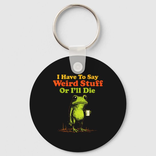 I Have To Say Weird Stuff Or I'll Die Funny Saying Key Ring (Front)