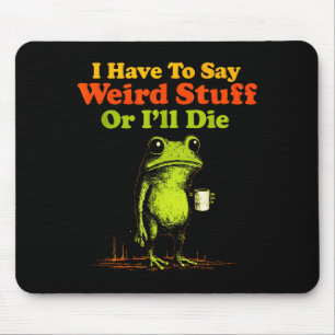 I Have To Say Weird Stuff Or I'll Die Funny Saying Mouse Mat