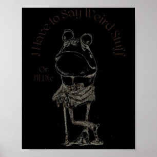 I Have To Say Weird Stuff Or I'll Die Funny Saying Poster