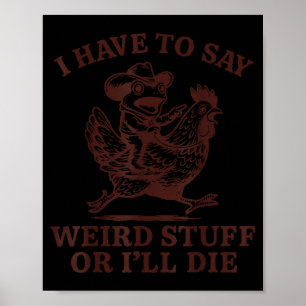 I Have To Say Weird Stuff Or I'll Die Poster