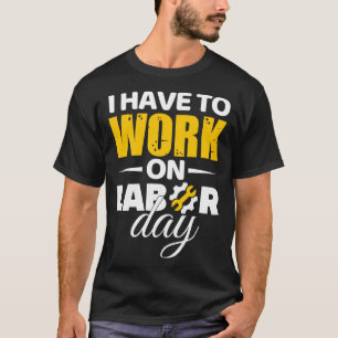 I Have To Work On Labour Day T-Shirt