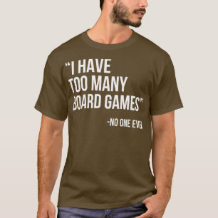 I Have Too Many Board Games Quote Funny Game Night T-Shirt