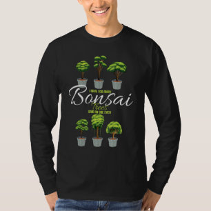 I Have Too Many Bonsai Trees Said No One Ever Tree T-Shirt