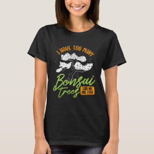 I Have Too Many Bonsai Trees Tree Gardener Japane T-Shirt