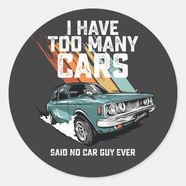I Have Too Many Cars Said No Car Guy Ever Classic Round Sticker (Front)