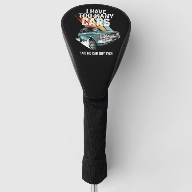 I Have Too Many Cars Said No Car Guy Ever Golf Head Cover (Front)