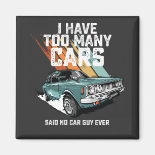 I Have Too Many Cars Said No Car Guy Ever Magnet