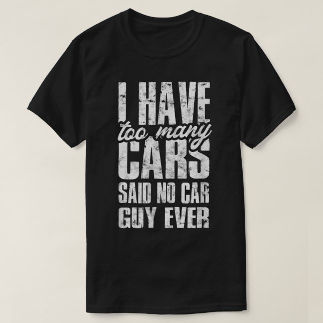 I have too many cars said no car guy ever  T-Shirt (Design Front)