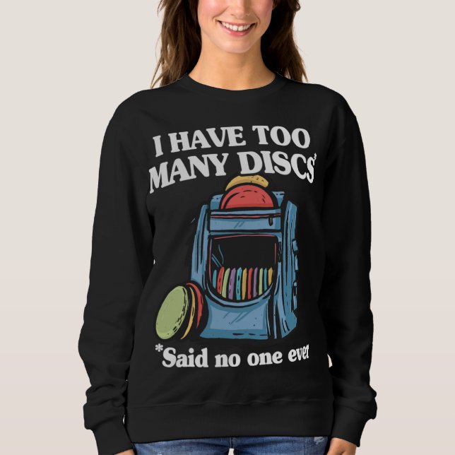 I Have Too Many Discs Disc Golf Backpack Funny Dis Sweatshirt (Front)