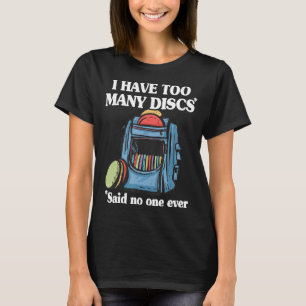 I Have Too Many Discs Disc Golf Backpack Funny Dis T-Shirt