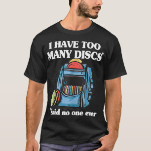 I Have Too Many Discs Disc Golf Backpack Funny Dis T-Shirt
