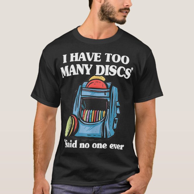 I Have Too Many Discs Disc Golf Backpack Funny Dis T-Shirt (Front)