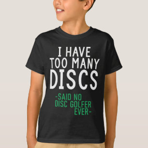 I Have Too Many Discs Said No Disc Golfer Ever Dis T-Shirt