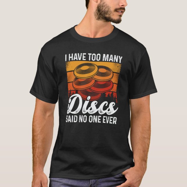 I Have Too Many Discs Said No One Ever Ultimate Fr T-Shirt (Front)