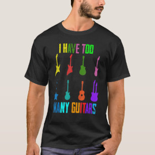 I Have Too Many Guitars Funny Quote Saying For Gui T-Shirt
