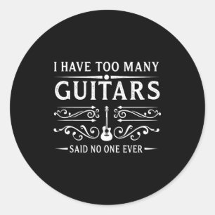 I Have Too Many Guitars Said Ever For Musicians Classic Round Sticker