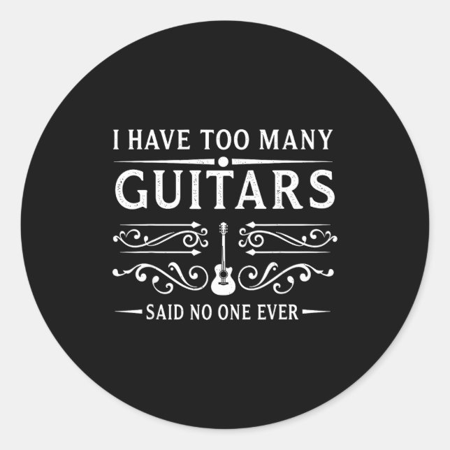 I Have Too Many Guitars Said Ever For Musicians  Classic Round Sticker (Front)