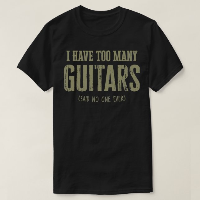 I Have Too Many Guitars Said No One Ever Funny Gui T-Shirt (Design Front)
