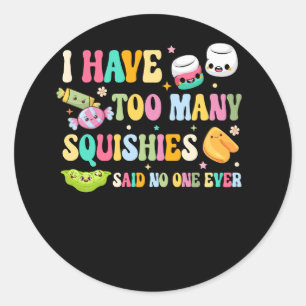 I Have Too Many Squishies Funny Cute Squishy Said Classic Round Sticker