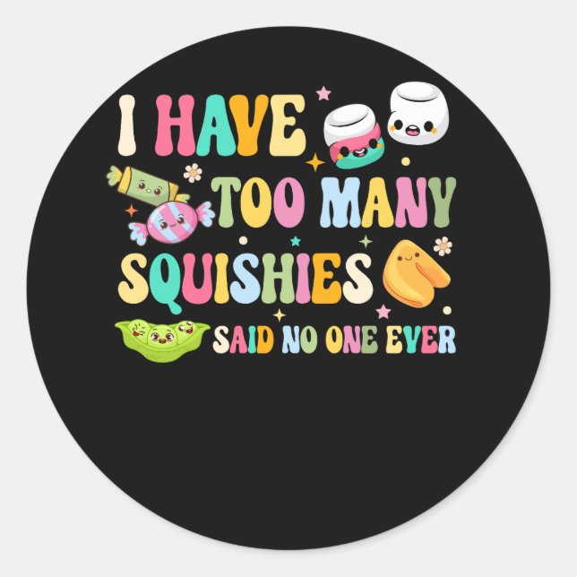 I Have Too Many Squishies Funny Cute Squishy Said  Classic Round Sticker (Front)