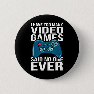 I Have Too Many Video Games Said Nobody Ever 6 Cm Round Badge