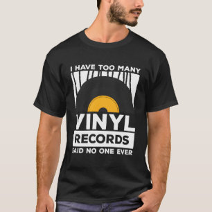I Have Too Many Vinyl Records Funny Music Record C T-Shirt