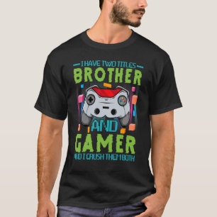 I Have Tow Titles Brother And Gamer And I Crush Th T-Shirt