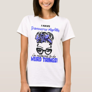 I Have Transverse Myelitis I'm Allowed To Do Weird T-Shirt