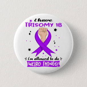 I Have Trisomy 18 I'm Allowed To Do Weird Things  6 Cm Round Badge
