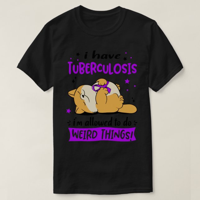 I Have Tuberculosis i am allowed to do Weird Thing T-Shirt (Design Front)