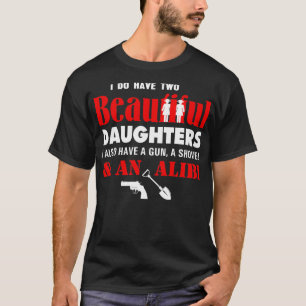 I Have Two Beautiful Daughters Gun Shovel Alibi T-Shirt