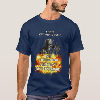 i have two brain cells and theyre both jerking eac T-Shirt