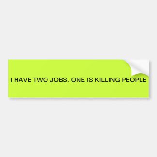 "I HAVE TWO JOBS. KILLING PEOPLE IS ONE" BUMPER BUMPER STICKER