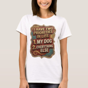 I HAVE TWO PRIORITIES IN LIFE 1 MY DOG 2 EVERYT v5 T-Shirt
